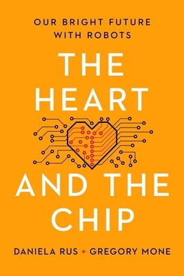 The Heart and the Chip: Our Bright Future with Robots by Mone, Gregory