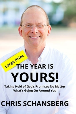 The Year Is Yours: Taking Hold of God's Promises No Matter What's Going On Around You by Schansberg, Chris