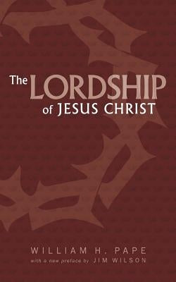 The Lordship of Jesus Christ by Wilson, Jim