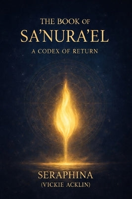 The Book of Sa'nura'el: A Codex of Return by (Vickie Acklin), Seraphina