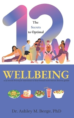 The Secrets to Optimal Wellbeing: a 12 week freestyle nutrition and functional movement fitness guide by Berge, Ashley M.