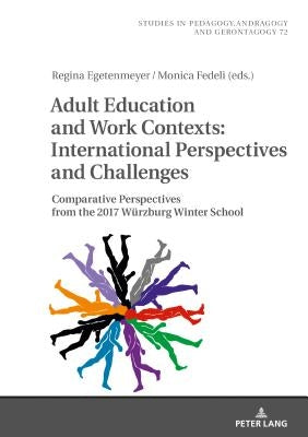 Adult Education and Work Contexts: International Perspectives and Challenges: Comparative Perspectives from the 2017 Wuerzburg Winter School by Käpplinger, Bernd