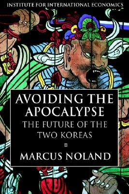 Avoiding the Apocalypse: The Future of the Two Koreas by Noland, Marcus