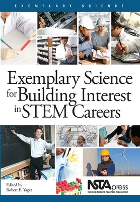 Exemplary Science for Building Interest in Stem Careers by Yager, Robert