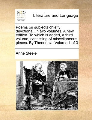 Poems on Subjects Chiefly Devotional. in Two Volumes. a New Edition. to Which Is Added, a Third Volume, Consisting of Miscellaneous Pieces. by Theodos by Steele, Anne