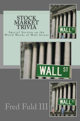 Stock Market Trivia: Special Section on the Weird Words of Wall Street by Fuld, Fred, III