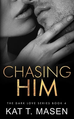 Chasing Him by T. Masen, Kat