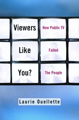 Viewers Like You: How Public TV Failed the People by Ouellette, Laurie