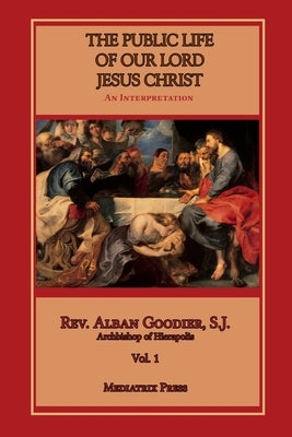 Public Life of Our Lord Jesus Christ, vol. 1 by Goodier, Alban