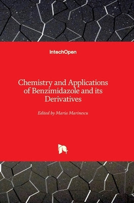 Chemistry and Applications of Benzimidazole and its Derivatives by Marinescu, Maria