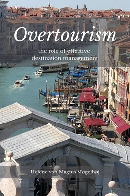 Overtourism: The Role of Effective Destination Management by Von Magius Møgelhø, Helene