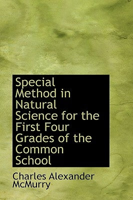 Special Method in Natural Science for the First Four Grades of the Common School by McMurry, Charles Alexander