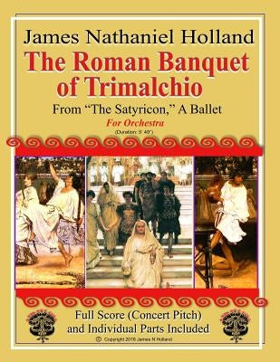 The Roman Banquet of Trimalchio: From "The Satyricon" A Ballet, Full Score and Individual Parts by Holland, James Nathaniel