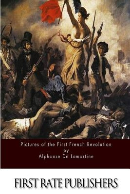 Pictures of the First French Revolution by De Lamartine, Alphonse