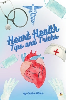 Heart Health: Tips and Tricks by Blake, Sheba