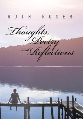 Thoughts, Poetry and Reflections by Ruger, Ruth