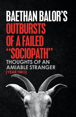 Outbursts of a Failed "Sociopath": Thoughts of an Amiable Stranger (Year Two) by Balor, Baethan