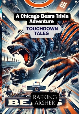 Touchdown Tales: A Chicago Bears Trivia Adventure by Arsher, Raeking