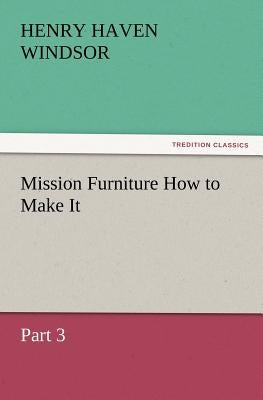 Mission Furniture How to Make It, Part 3 by Windsor, H. H.