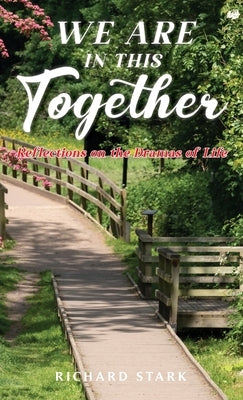 We Are in This Together: Reflections on the Dramas of Life by Stark, Richard