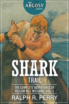 Shark Trail: The Complete Adventures of Bellow Bill Williams, Volume 3 by Perry, Ralph R.