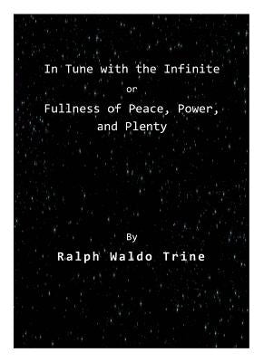In Tune with the Infinite: Fullness of Peace, Power, and Plenty by Trine, Ralph Waldo
