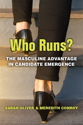 Who Runs?: The Masculine Advantage in Candidate Emergence by Oliver, Sarah