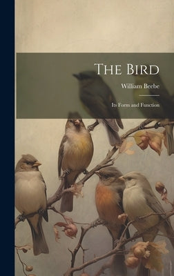The Bird; its Form and Function by Beebe, William