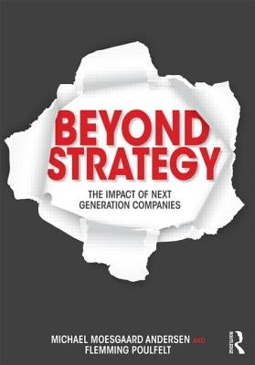 Beyond Strategy: The Impact of Next Generation Companies by Moesgaard Andersen, Michael