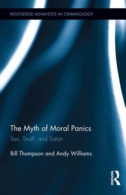The Myth of Moral Panics: Sex, Snuff, and Satan by Thompson, Bill