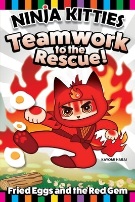 Ninja Kitties Teamwork to the Rescue!: Fried Eggs and the Red Gem by Harai, Kayomi