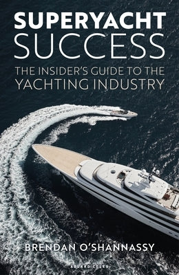 Superyacht Success: The Insider's Guide to the Yachting Industry by O'Shannassy, Brendan