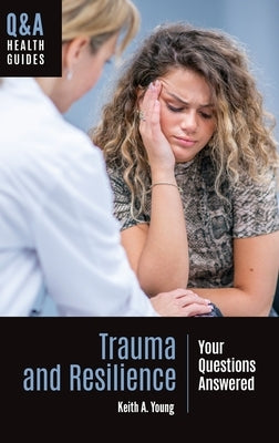 Trauma and Resilience: Your Questions Answered by Young, Keith A.