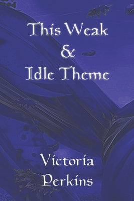 This Weak and Idle Theme by Perkins, Victoria