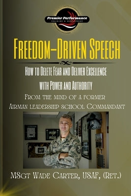 Freedom-Driven Speech: How to Delete Fear and Deliver Excellence with Power and Authority by Carter, Wade