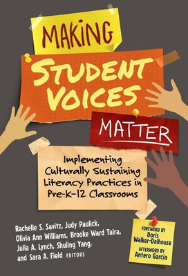 Making Student Voices Matter: Implementing Culturally Sustaining Literacy Practices in Pre-K-12 Classrooms by Savitz, Rachelle S.