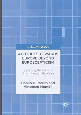 Attitudes Towards Europe Beyond Euroscepticism: Supporting the European Union Through the Crisis by Di Mauro, Danilo