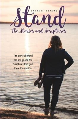 Stand. The Stories and Scriptures: The stories behind the songs and the Scriptures that give them foundation. by Tedford, Sharon C.