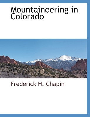Mountaineering in Colorado by Chapin, Frederick H.