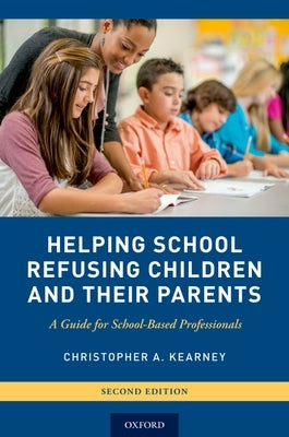 Helping School Refusing Children and Their Parents: A Guide for School-Based Professionals by Kearney, Christopher A.