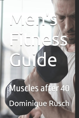 Men's Fitness Guide: Muscles after 40 by Rusch, Dominique