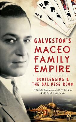 Galveston's Maceo Family Empire: Bootlegging and the Balinese Room by McCaslin, Richard B.