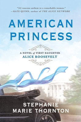 American Princess: A Novel of First Daughter Alice Roosevelt by Thornton, Stephanie Marie
