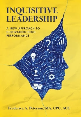 Inquisitive Leadership: A New Approach to Cultivating High Performance by Peterson, Frederica a.
