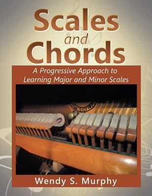 Scales and Chords: A Progressive Approach to Learning Major and Minor Scales by Murphy, Wendy S.