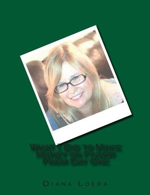 What I Did to Make Money on Fiverr From Day One by Loera, Diana