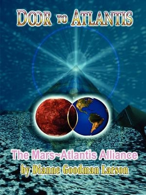 Door to Atlantis-The Mars Atlantis Alliance by Goodman-Larson, M. Dianne