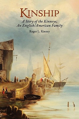 Kinship, A Story of the Kinneys, An English/American Family by Kinney, Roger L.