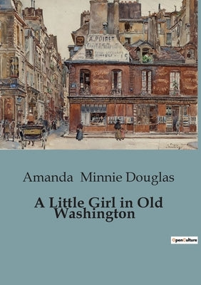 A Little Girl in Old Washington: Navigating New Beginnings in Early Washington by Minnie Douglas, Amanda