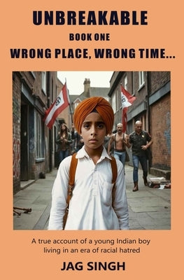 Unbreakable Book One: Wrong Place, Wrong Time by Singh, Jag